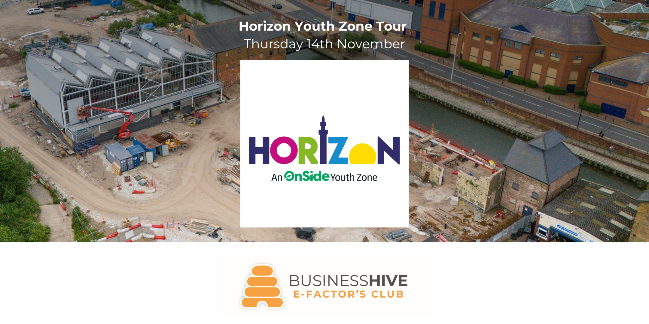 Aerial view of a construction site near a canal. Centered text reads "Horizon Youth Zone Tour, Thursday 14th November" with a logo. Below the image, a logo for Business Hive and E-Factor's Club is displayed. This exclusive Horizon Youth event promises an engaging experience for young minds.