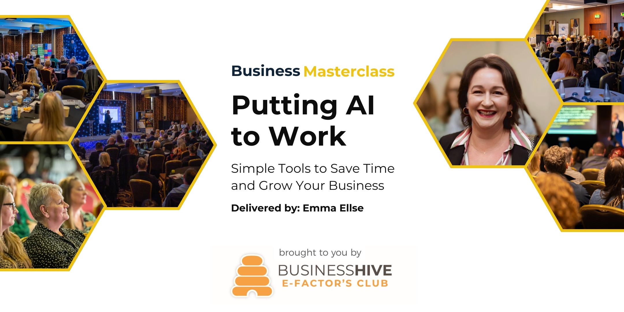 Join us for the "Business Masterclass: Putting AI to Work," featuring expert speaker Emma Ellse. Immerse yourself in dynamic discussions and insights, set against an engaging audience backdrop. Proudly presented by Business Hive E-Factor's Club.