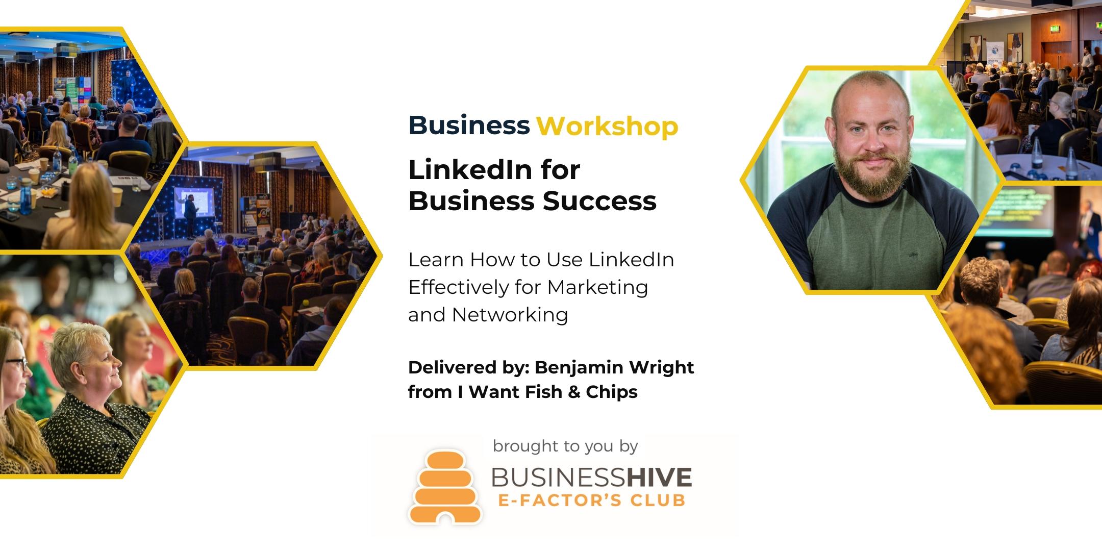 Promotional flyer for a LinkedIn Business Workshop featuring speaker Benjamin Wright, presented by BusinessHive E-Factor’s Club, with audience and speaker photos—your next step toward business success.
